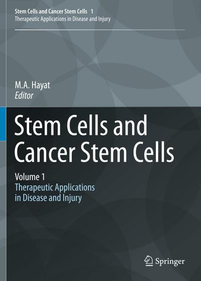 Stem Cells and Cancer Stem Cells, Volume 1 : Stem Cells and Cancer Stem Cells, Therapeutic Applications in Disease and Injury: Volume 1 - M. A. Hayat