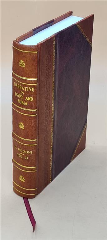 Narrative of the operations and recent discoveries within the pyramids, temples, tombs, and excavations, in Egypt and Nubia : and of a journey to the coast of the Red Sea, in search of the ancient Berenice, and another to the oasis of Jupiter Ammon / by G. Belzoni. Volume 2 1822 [Leather Bound] - Belzoni, Giovanni Battista, .