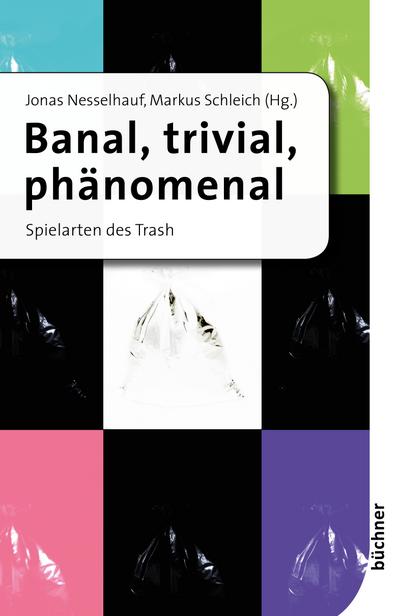 Banal, trivial, phänomenal : Spielarten des Trash - Markus Schleich