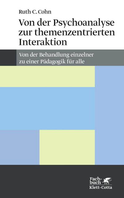 Von der Psychoanalyse zur themenzentrierten Interaktion : Von der Behandlung einzelner zu einer Pädagogik für alle - Ruth C. Cohn