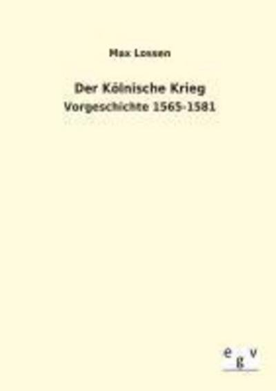 Der Kölnische Krieg : Vorgeschichte 1565-1581 - Max Lossen