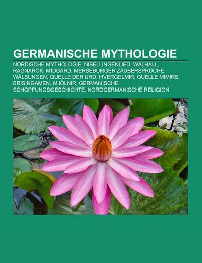 Germanische Mythologie : Nordische Mythologie, Nibelungenlied, Walhall, Ragnarök, Midgard, Merseburger Zaubersprüche, Wälsungen, Quelle der Urd, Hvergelmir, Quelle Mimirs, Brisingamen, Mjölnir, Germanische Schöpfungsgeschichte, Nordgermanische Religion