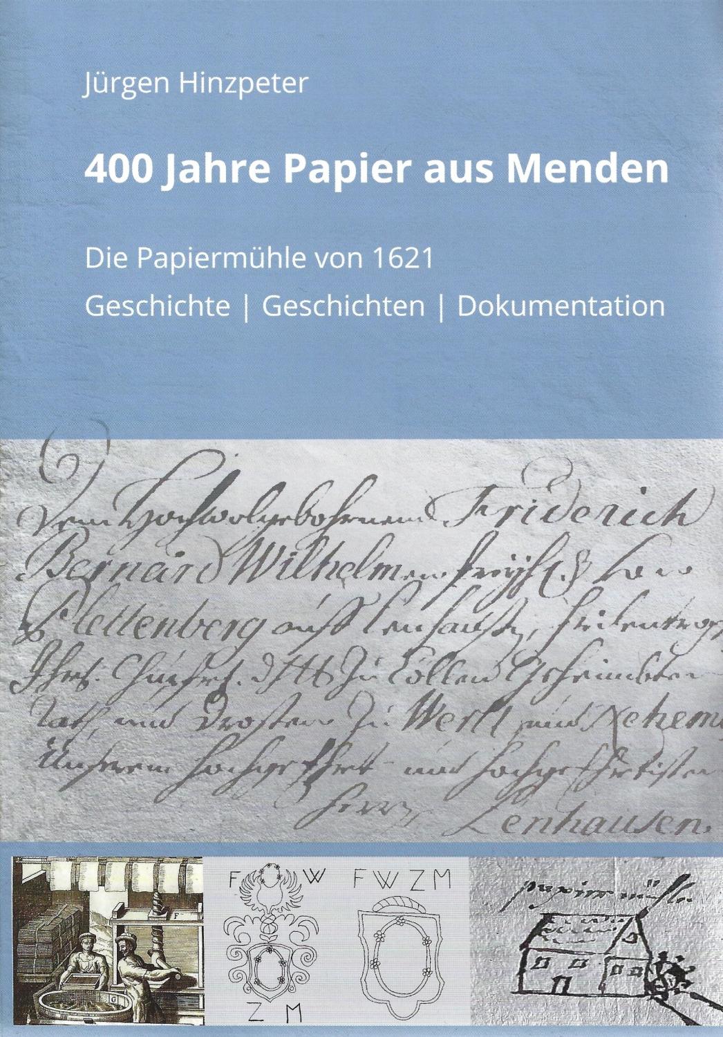 400 Jahre Papier aus Menden. Die Papiermühle von 1621 (Geschichte/Geschichten/Dokumentation) - Jürgen Hinzpeter