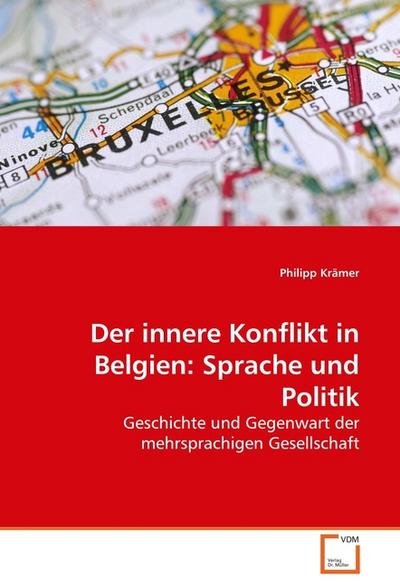 Der innere Konflikt in Belgien: Sprache und Politik : Geschichte und Gegenwart der mehrsprachigen Gesellschaft - Philipp Krämer