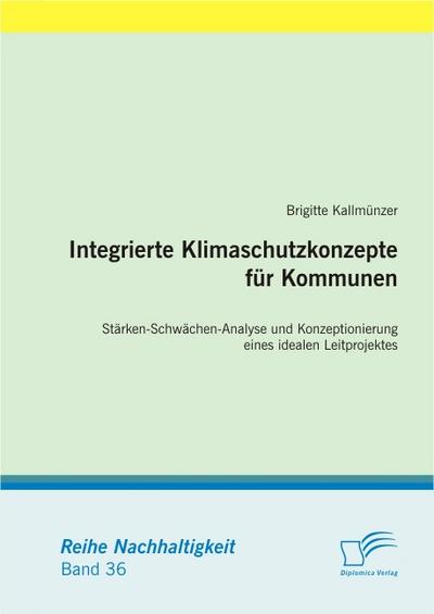 Integrierte Klimaschutzkonzepte für Kommunen: Stärken-Schwächen-Analyse und Konzeptionierung eines idealen Leitprojektes - Brigitte Kallmünzer