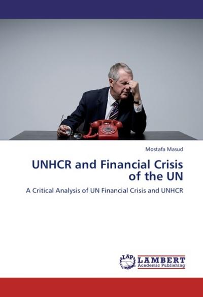 UNHCR and Financial Crisis of the UN : A Critical Analysis of UN Financial Crisis and UNHCR - Mostafa Masud