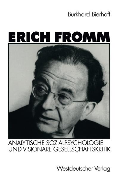 Erich Fromm : Analytische Sozialpsychologie und visionäre Gesellschaftskritik - Burkhard Bierhoff