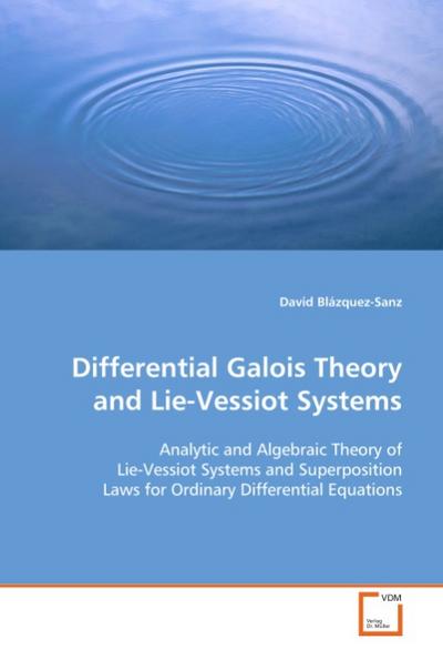 Differential Galois Theory and Lie-Vessiot Systems : Analytic and Algebraic Theory of Lie-Vessiot Systemsand Superposition Laws for Ordinary DifferentialEquations - David Blázquez-Sanz