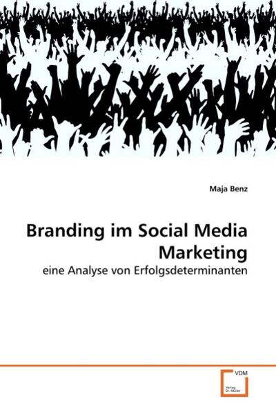 Branding im Social Media Marketing : eine Analyse von Erfolgsdeterminanten - Maja Benz