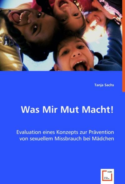 Was Mir Mut Macht! : Evaluation eines Konzepts zur Prävention von sexuellem Missbrauch bei Mädchen - Tanja Sachs