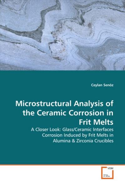 Microstructural Analysis of the Ceramic Corrosion in Frit Melts : A Closer Look: Glass/Ceramic Interfaces Corrosion Induced by Frit Melts in Alumina - Ceylan Senöz