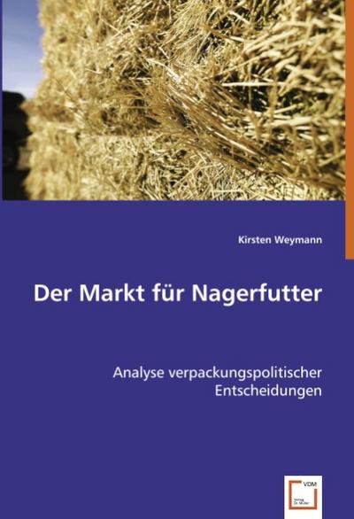 Der Markt für Nagerfutter : Analyse verpackungspolitischer Entscheidungen - Kirsten Weymann