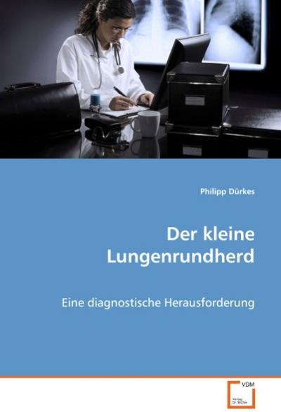 Der kleine Lungenrundherd : Eine diagnostische Herausforderung - Philipp Dürkes