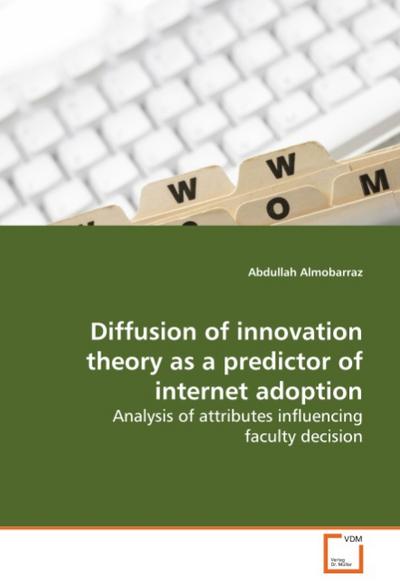 Diffusion of innovation theory as a predictor of internet adoption : Analysis of attributes influencing faculty decision - Abdullah Almobarraz