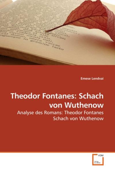 Theodor Fontanes: Schach von Wuthenow : Analyse des Romans: Theodor Fontanes Schach von Wuthenow - Emese Lendvai