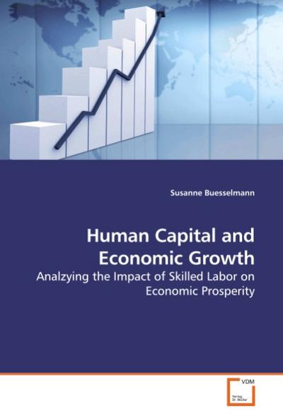 Human Capital and Economic Growth : Analzying the Impact of Skilled Labor on Economic Prosperity - Susanne Buesselmann