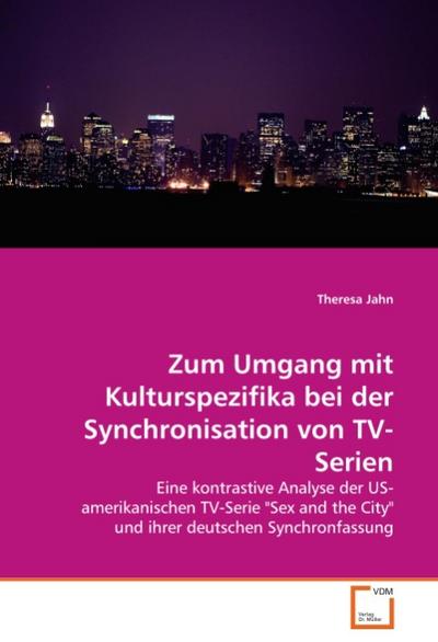 Zum Umgang mit Kulturspezifika bei der Synchronisation von TV-Serien : Eine kontrastive Analyse der US- amerikanischen TV-Serie 