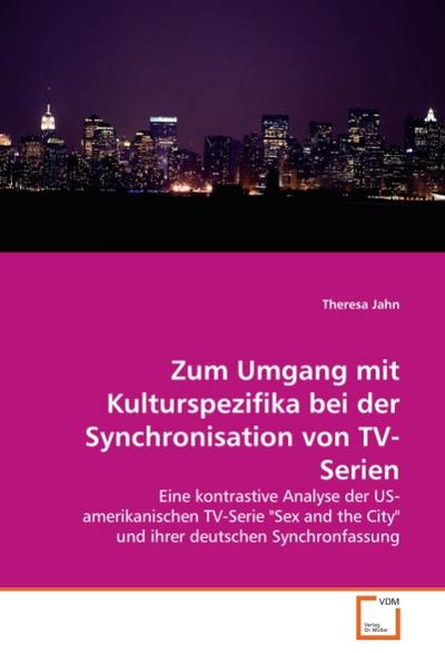 Zum Umgang mit Kulturspezifika bei der Synchronisation von TV-Serien : Eine kontrastive Analyse der US- amerikanischen TV-Serie