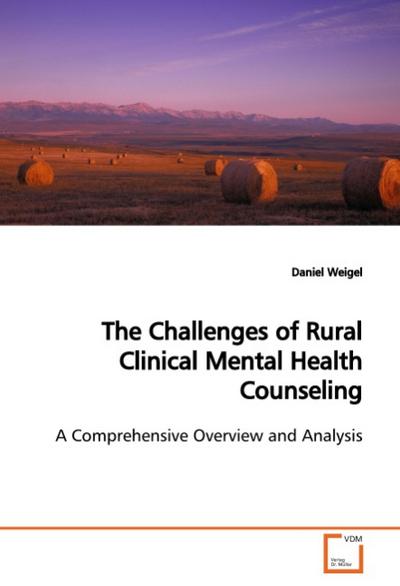 The Challenges of Rural Clinical Mental Health Counseling : A Comprehensive Overview and Analysis - Daniel Weigel