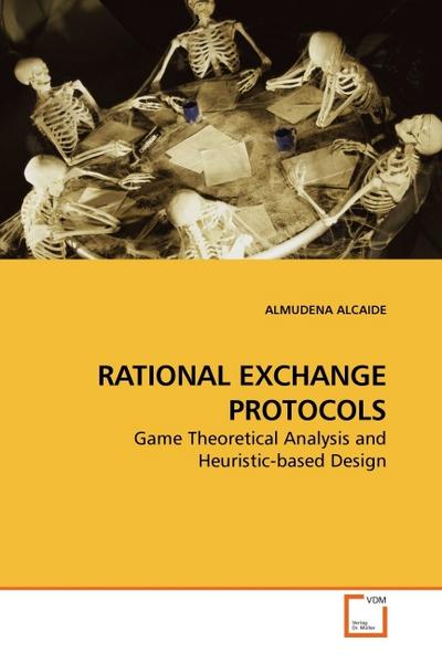 RATIONAL EXCHANGE PROTOCOLS : Game Theoretical Analysis and Heuristic-based Design - Almudena Alcaide