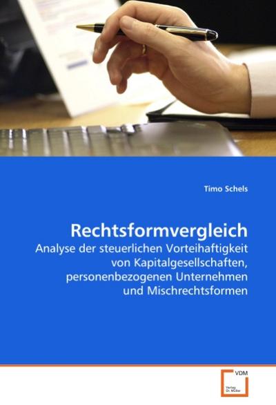 Rechtsformvergleich : Analyse der steuerlichen Vorteihaftigkeit von Kapitalgesellschaften, personenbezogenen Unternehmen und Mischrechtsformen - Timo Schels