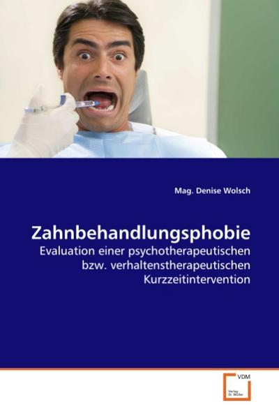 Zahnbehandlungsphobie : Evaluation einer psychotherapeutischen bzw. verhaltenstherapeutischen Kurzzeitintervention - Denise Wolsch