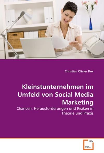 Kleinstunternehmen im Umfeld von Social Media Marketing : Chancen, Herausforderungen und Risiken in Theorie und Praxis - Christian Olivier Dox