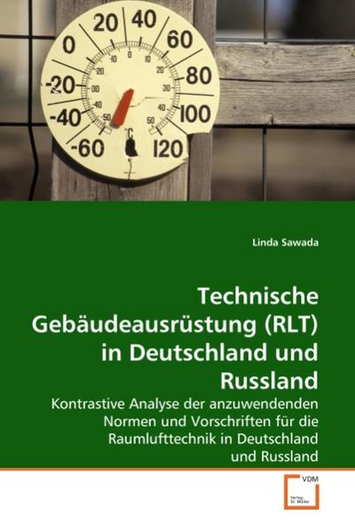 Technische Gebäudeausrüstung (RLT) in Deutschland und Russland : Kontrastive Analyse der anzuwendenden Normen und Vorschriften für die Raumlufttechnik in Deutschland und Russland - Linda Sawada