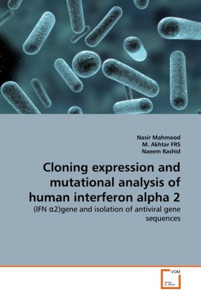 Cloning expression and mutational analysis of human interferon alpha 2 : (IFN 2)gene and isolation of antiviral gene sequences - Nasir Mahmood