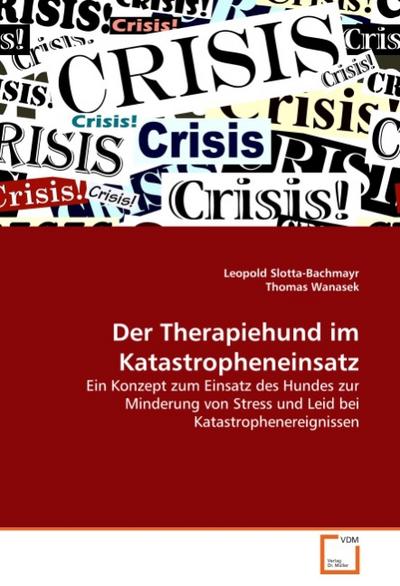 Der Therapiehund im Katastropheneinsatz : Ein Konzept zum Einsatz des Hundes zur Minderung von Stress und Leid bei Katastrophenereignissen - Leopold Slotta-Bachmayr