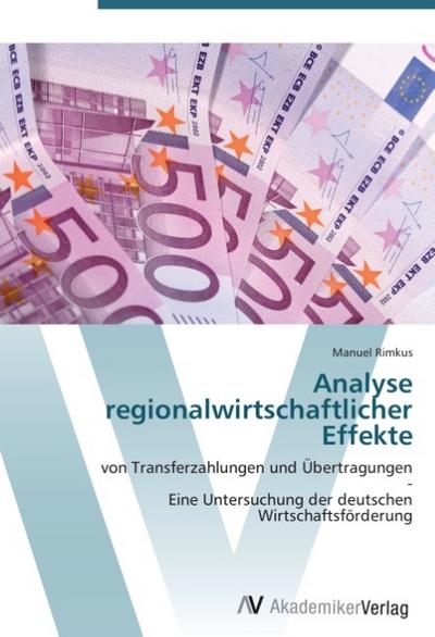 Analyse regionalwirtschaftlicher Effekte : von Transferzahlungen und Übertragungen - Eine Untersuchung der deutschen Wirtschaftsförderung - Manuel Rimkus