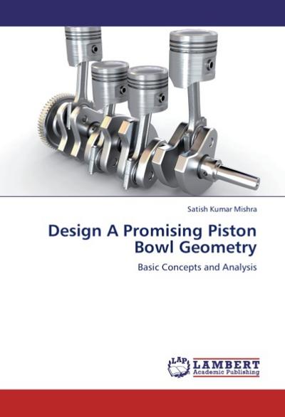 Design A Promising Piston Bowl Geometry : Basic Concepts and Analysis - Satish Kumar Mishra