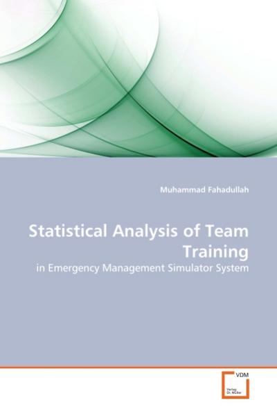 Statistical Analysis of Team Training : in Emergency Management Simulator System - Muhammad Fahadullah