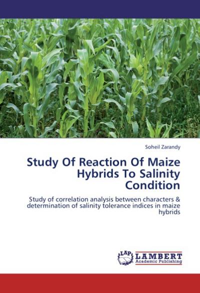 Study Of Reaction Of Maize Hybrids To Salinity Condition : Study of correlation analysis between characters & determination of salinity tolerance indices in maize hybrids - Soheil Zarandy