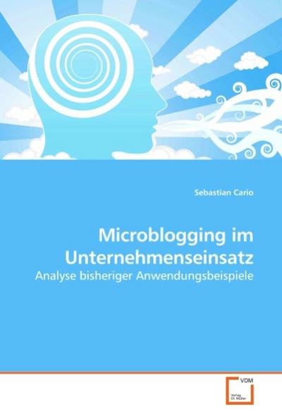 Microblogging im Unternehmenseinsatz : Analyse bisheriger Anwendungsbeispiele - Sebastian Cario