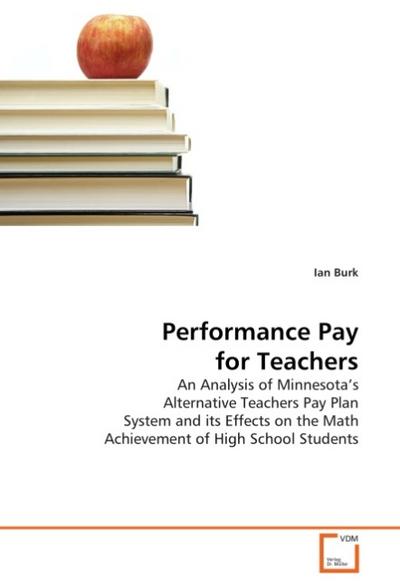 Performance Pay for Teachers : An Analysis of Minnesota's Alternative Teachers Pay Plan System and its Effects on the Math Achievement of High School Students - Ian Burk