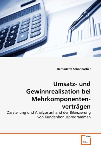 Umsatz- und Gewinnrealisation bei Mehrkomponentenverträgen : Darstellung und Analyse anhand der Bilanzierung von Kundenbonusprogrammen - Bernadette Schönbacher