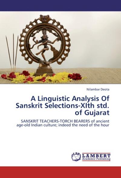 A Linguistic Analysis Of Sanskrit Selections-XIth std. of Gujarat : SANSKRIT TEACHERS-TORCH BEARERS of ancient age-old Indian culture; indeed the need of the hour - Nilambar Deota