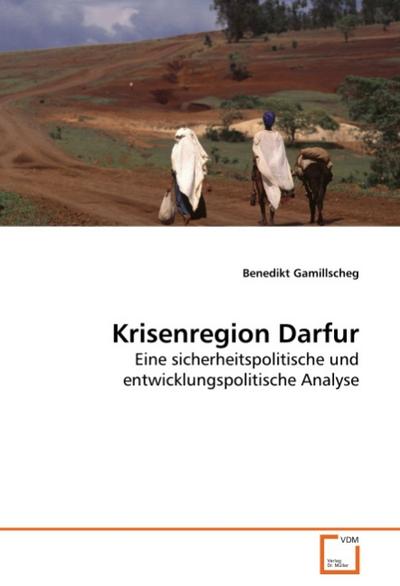 Krisenregion Darfur : Eine sicherheitspolitische und entwicklungspolitische Analyse - Benedikt Gamillscheg