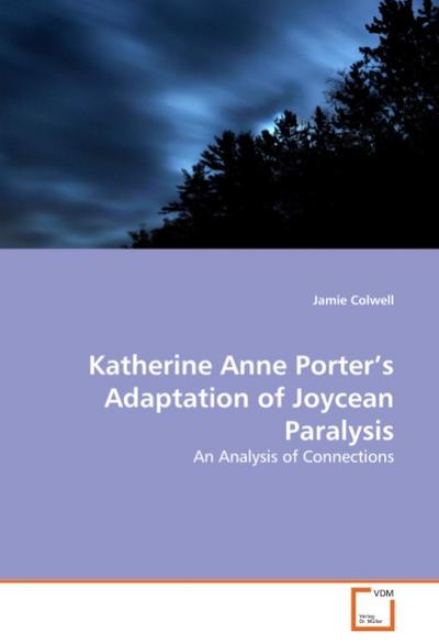 Katherine Anne Porter's Adaptation of Joycean Paralysis : An Analysis of Connections - Jamie Colwell