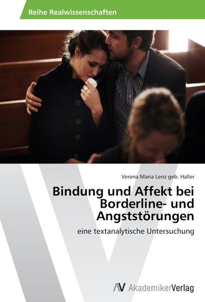Bindung und Affekt bei Borderline- und Angststörungen : eine textanalytische Untersuchung - Verena Maria Lenz geb. Haller