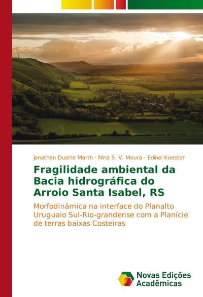 Fragilidade ambiental da Bacia hidrográfica do Arroio Santa Isabel, RS : Morfodinâmica na interface do Planalto Uruguaio Sul-Rio-grandense com a Planície de terras baixas Costeiras - Jonathan Duarte Marth