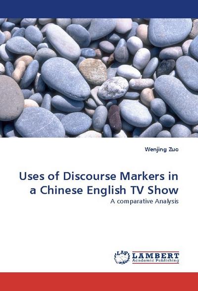 Uses of Discourse Markers in a Chinese English TV Show : A comparative Analysis - Wenjing Zuo