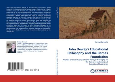 John Dewey''s Educational Philosophy and the Barnes Foundation : Analysis of the Influence of John Dewey''s Philosophy on the Barnes Foundation''s Art Educational Experience - Carolyn Berenato