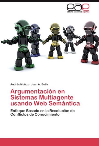 Argumentación en Sistemas Multiagente usando Web Semántica : Enfoque Basado en la Resolución de Conflictos de Conocimiento - Andrés Muñoz