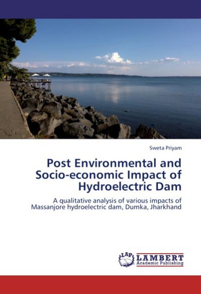 Post Environmental and Socio-economic Impact of Hydroelectric Dam : A qualitative analysis of various impacts of Massanjore hydroelectric dam, Dumka, Jharkhand - Sweta Priyam