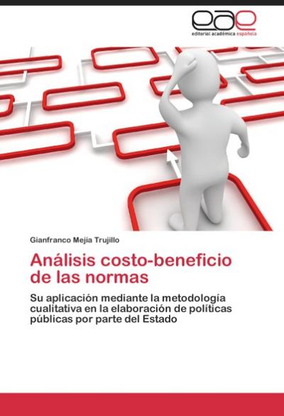 Análisis costo-beneficio de las normas : Su aplicación mediante la metodología cualitativa en la elaboración de políticas públicas por parte del Estado - Gianfranco Mejía Trujillo