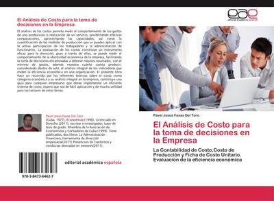 El Análisis de Costo para la toma de decisiones en la Empresa : La Contabilidad de Costo,Costo de Producción y Ficha de Costo Unitario. Evaluación de la eficiencia económica - Pavel Jesús Faxas Del Toro