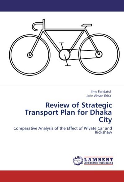 Review of Strategic Transport Plan for Dhaka City : Comparative Analysis of the Effect of Private Car and Rickshaw - Ilme Faridatul