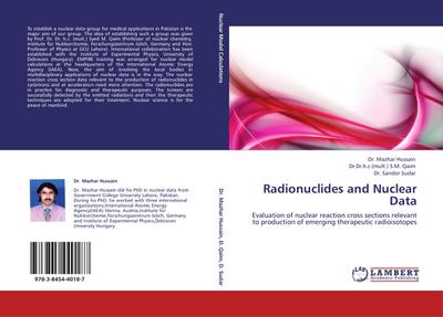 Radionuclides and Nuclear Data : Evaluation of nuclear reaction cross sections relevant to production of emerging therapeutic radioisotopes - Mazhar Hussain